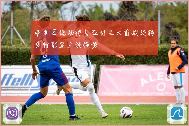 弗罗因德期待与亚特兰大首战逆转多特彰显主场强势